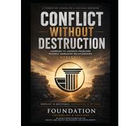 CONFLICT WITHOUT DESTRUCTION WORKBOOK: Learning to Address Problems Without Damaging Relationships