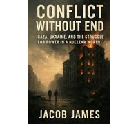 Conflict Without End: Gaza, Ukraine, and the Struggle for Power in a Nuclear World