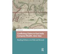 Conflicting Claims to East India Company Wealth, 1600-1650: Reading Debates over Risk and Reward (Entanglements, Interactions, and Economies in the Early Modern World)