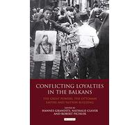 Conflicting Loyalties in the Balkans: The Great Powers, the Ottoman Empire and Nation-Building (Library of Ottoman Studies, vol. 28)
