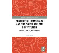 Conflictual Democracy and the South African Constitution : Dignity, Equality, and Freedom