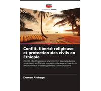 Conflit, liberté religieuse et protection des civils en Éthiopie: Conflit, liberté religieuse et protection des civils dans la zone d'Arsi, en ... de l'homme et le développement communautaire