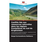 Conflits liés aux ressources naturelles dans les régions frontalières du sud du Kirghizistan: L'exemple de la vallée de Ferghana : expérience d'une analyse géographique complexe