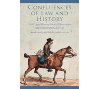 Confluences of law and history: Irish Legal History Society discourses and other papers, 2011-21