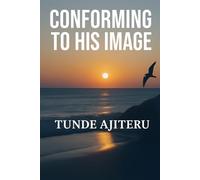 Conform To His Image: Conforming To The Image Of The Son