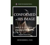 Conformed to His Image: Biblical Studies in Predestination (1)