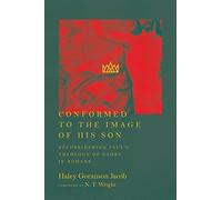 Conformed to the Image of His Son - Reconsidering Paul`s Theology of Glory in Romans