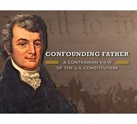 Confounding Father: A Contrarian View of the U.S. Constitution