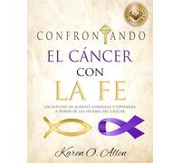 Confrontando el Cáncer con la Fe: Un Estudio de Aliento, Consuelo y Esperanza a Través de Las Pruebas del Cáncer