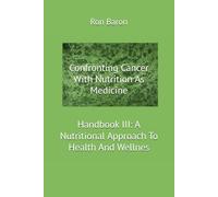 Confronting Cancer With Nutrition As Medicine: Handbook III: A Nutritional Approach To Health And Wellness (Confronting Disease With LifeStyle - A Three Handbook Series)