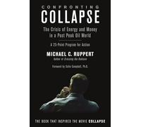 Confronting Collapse: The Crisis of Energy & Money in a Post Peak Oil World