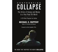 Confronting Collapse: The Crisis of Energy & Money in a Post Peak Oil World: The Crisis of Energy and Money in a Post Peak Oil World