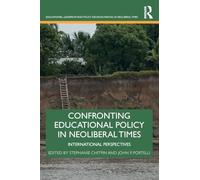 Confronting Educational Policy in Neoliberal Times: International Perspectives (Educational Leadership and Policy Decision-Making in Neoliberal Times)