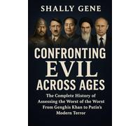 Confronting Evil Across Ages: The Complete History of Assessing the Worst of the Worst From Genghis Khan to Putin's Modern Terror