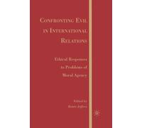 Confronting Evil in International Relations : Ethical Responses to Problems of Moral Agency