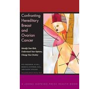 Confronting Hereditary Breast and Ovarian Cancer - Identify Your Risk, Understand Your Options, Change Your Destiny (A Johns Hopkins Press Health Book)
