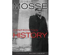 Confronting History: A Memoir (George L. Mosse Series In Modern European Cultural and Intellectual History) (George L. Mosse Series in the History of European Culture, Sexuality, and Ideas)