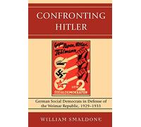Confronting Hitler: German Social Democrats in Defense of the Weimar Republic, 1929-1933