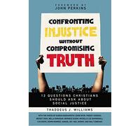 Confronting Injustice without Compromising Truth – 12 Questions Christians Ask About Social Justice