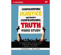 Confronting Injustice without Compromising Truth Video Study: 12 Questions Christians Should Ask About Social Justice