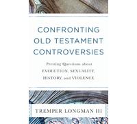 Confronting Old Testament Controversies - Pressing Questions about Evolution, Sexuality, History, and Violence