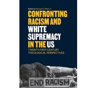 Confronting Racism and White Supremacy in the US: Twenty-First-Century Theological Perspectives