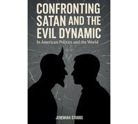 CONFRONTING SATAN AND THE EVIL DYNAMIC: In American Politics & The World
