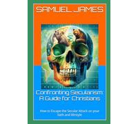Confronting Secularism: A Guide for Christians: How to Escape the Secular Attack on your faith and lifestyle