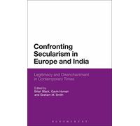 Confronting Secularism in Europe and India: Legitimacy and Disenchantment in Contemporary Times