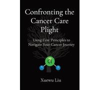 Confronting the Cancer Care Plight: Using First Principles to Navigate Your Cancer Journey