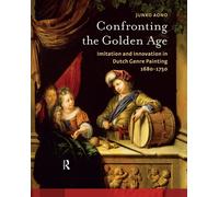 Confronting the Golden Age : Imitation and Innovation in Dutch Genre Painting 1680-1750
