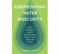 Confronting Water Insecurity : Global Institutions and the Transformation of Water Science, Policy, and Practice, 1945-2024