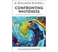 Confronting Whiteness: A Spiritual Journey of Reflection, Conversation, and Transformation