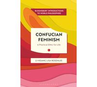 Confucian Feminism: A Practical Ethic for Life (Bloomsbury Introductions to World Philosophies)