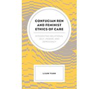 Confucian Ren and Feminist Ethics of Care: Integrating Relational Self, Power, and Democracy