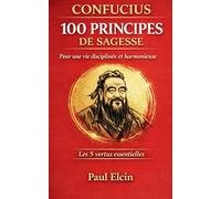 Confucius - 100 principes de sagesse pour une vie disciplinée et harmonieuse: Les 5 vertus essentielles