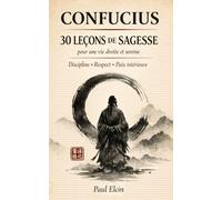 Confucius - 30 leçons de sagesse pour une vie droite et sereine: Les clés de la discipline, du respect et de la paix intérieure (La voie de Confucius)