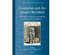 Confucius and the Analects Revisited: New Perspectives on Composition, Dating, and Authorship: 11 (Studies in the History of Chinese Texts, 11)