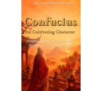 Confucius: On Cultivating Character: A Confucian Guide for Building Integrity, Harmony, and the Art of Right Living (THE LIVING WISDOM SERIES - Ancient Guides for the Art of Living)