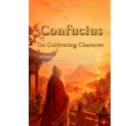 Confucius: On Cultivating Character: A Confucian Guide for Building Integrity, Harmony, and the Art of Right Living (THE LIVING WISDOM SERIES - Ancient Guides for the Art of Living)