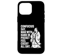 Confucius Say Man With Hand In Pocket Feel Cocky All Day Case for iPhone 16 Pro Max