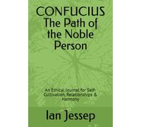 CONFUCIUS The Path of the Noble Person: An Ethical Journal for Self-Cultivation, Relationships & Harmony