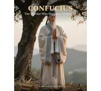 CONFUCIUS: The Teacher Who Shaped a Civilisation