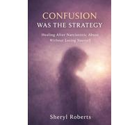 Confusion Was The Strategy: Healing After Narcissistic Abuse Without Losing Yourself (Healing Emotional Abuse)
