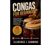 CONGAS FOR BEGINNERS: Master Essential Hand Techniques and Latin Rhythms with Step-by-Step Exercises for Timing, Coordination, and Consistent Playing