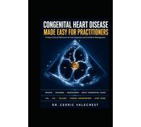 Congenital Heart Disease Made Easy for Practitioners: A Visual Clinical Reference for Fast Diagnosis and Confident Management - Infants, Children, ... Cases for NPs, PAs, Fellows, and Echo Teams