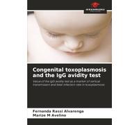 Congenital toxoplasmosis and the IgG avidity test: Value of the IgG avidity test as a marker of vertical transmission and fetal infection rate in toxoplasmosis