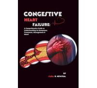 Congestive Heart Failure: A Comprehensive Guide to Understanding Its Symptoms, Treatment, Management & More! (The Heart of The Matter)
