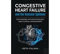 Congestive Heart Failure and the Vascular Spillover: Decoding the Mechanics of Fluid Overload, Stopping the Maladaptive Cycle, and Reclaiming Your ... Guide Series: The Heart Conditions Explained)