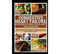 CONGESTIVE HEART FAILURE COOKBOOK AND FOOD LIST FOR SENIORS: Nutritious guide with a 28-day meal plan to manage and improve your heart health and ... delicious low-fat and low-sodium recipes